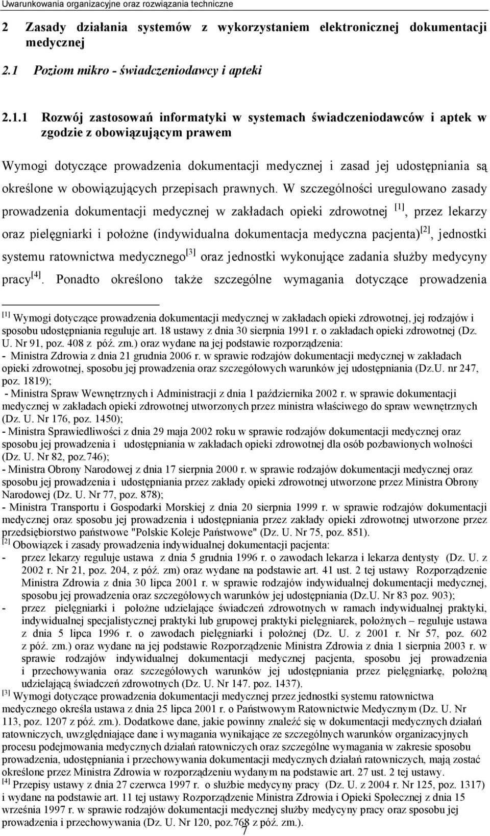 1 Rozwój zastosowań informatyki w systemach świadczeniodawców i aptek w zgodzie z obowiązującym prawem Wymogi dotyczące prowadzenia dokumentacji medycznej i zasad jej udostępniania są określone w