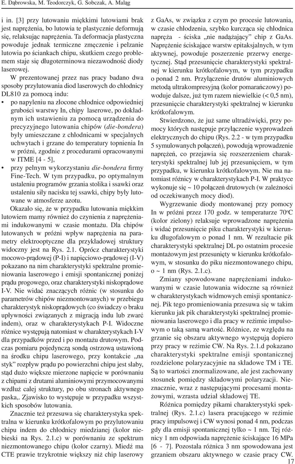 W prezentowanej przez nas pracy badano dwa sposoby przylutowania diod laserowych do chłodnicy DL810 za pomocą indu: po napyleniu na złocone chłodnice odpowiedniej grubości warstwy In, chipy laserowe,