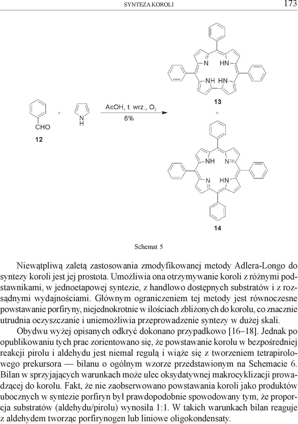 G³ównym ograniczeniem tej metody jest równoczesne powstawanie porfiryny, niejednokrotnie w iloœciach zbli onych do korolu, co znacznie utrudnia oczyszczanie i uniemo liwia przeprowadzenie syntezy w