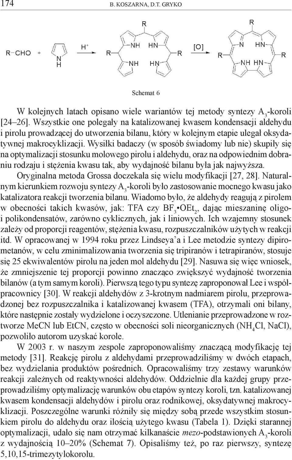 Wysi³ki badaczy (w sposób œwiadomy lub nie) skupi³y siê na optymalizacji stosunku molowego pirolu i aldehydu, oraz na odpowiednim dobraniu rodzaju i stê enia kwasu tak, aby wydajnoœæ bilanu by³a jak