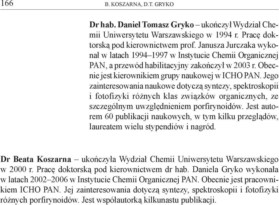 Jego zainteresowania naukowe dotycz¹ syntezy, spektroskopii i fotofizyki ró nych klas zwi¹zków organicznych, ze szczególnym uwzglêdnieniem porfirynoidów.