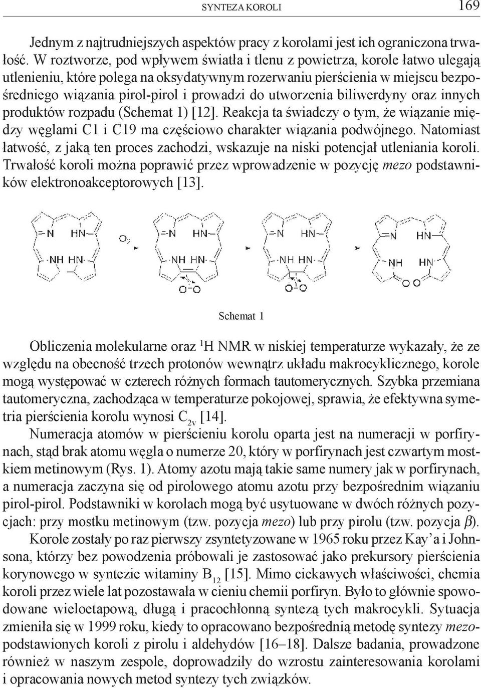 utworzenia biliwerdyny oraz innych produktów rozpadu (Schemat 1) [12]. Reakcja ta œwiadczy o tym, e wi¹zanie miêdzy wêglami C1 i C19 ma czêœciowo charakter wi¹zania podwójnego.