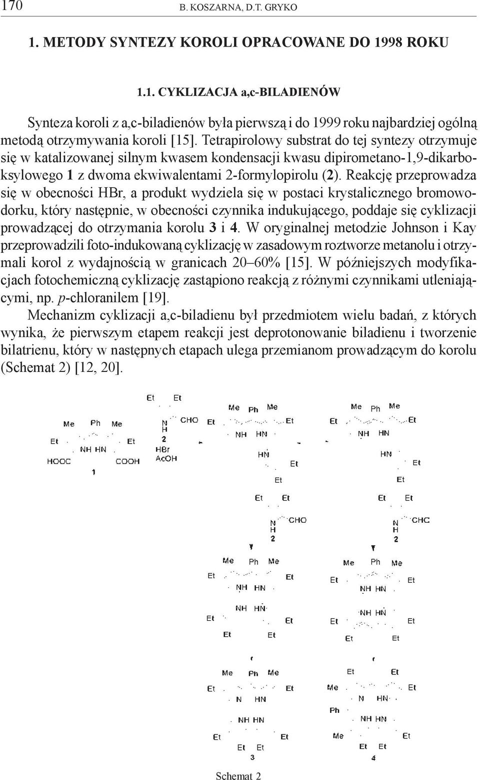 Reakcjê przeprowadza siê w obecnoœci HBr, a produkt wydziela siê w postaci krystalicznego bromowodorku, który nastêpnie, w obecnoœci czynnika indukuj¹cego, poddaje siê cyklizacji prowadz¹cej do