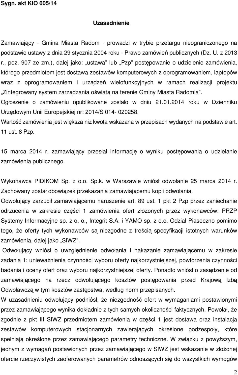 ), dalej jako: ustawa lub Pzp postępowanie o udzielenie zamówienia, którego przedmiotem jest dostawa zestawów komputerowych z oprogramowaniem, laptopów wraz z oprogramowaniem i urządzeń