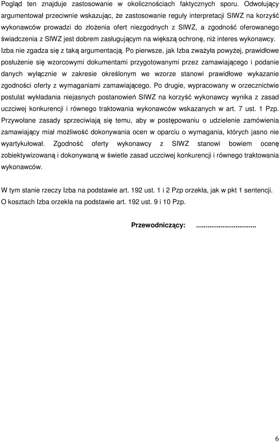 jest dobrem zasługującym na większą ochronę, niż interes wykonawcy. Izba nie zgadza się z taką argumentacją.