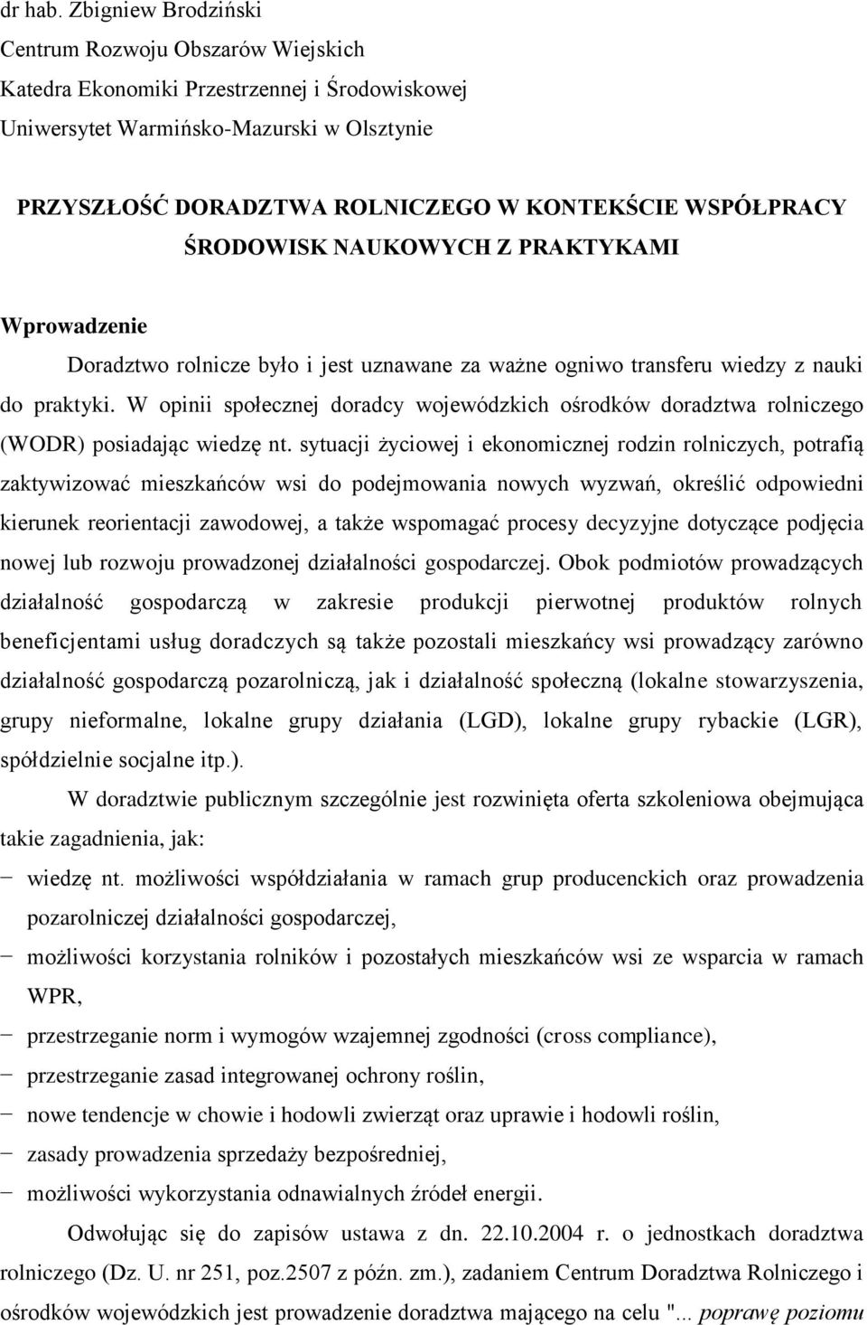 WSPÓŁPRACY ŚRODOWISK NAUKOWYCH Z PRAKTYKAMI Wprowadzenie Doradztwo rolnicze było i jest uznawane za ważne ogniwo transferu wiedzy z nauki do praktyki.