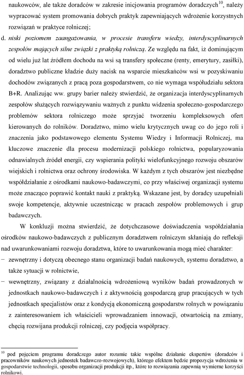 Ze względu na fakt, iż dominującym od wielu już lat źródłem dochodu na wsi są transfery społeczne (renty, emerytury, zasiłki), doradztwo publiczne kładzie duży nacisk na wsparcie mieszkańców wsi w