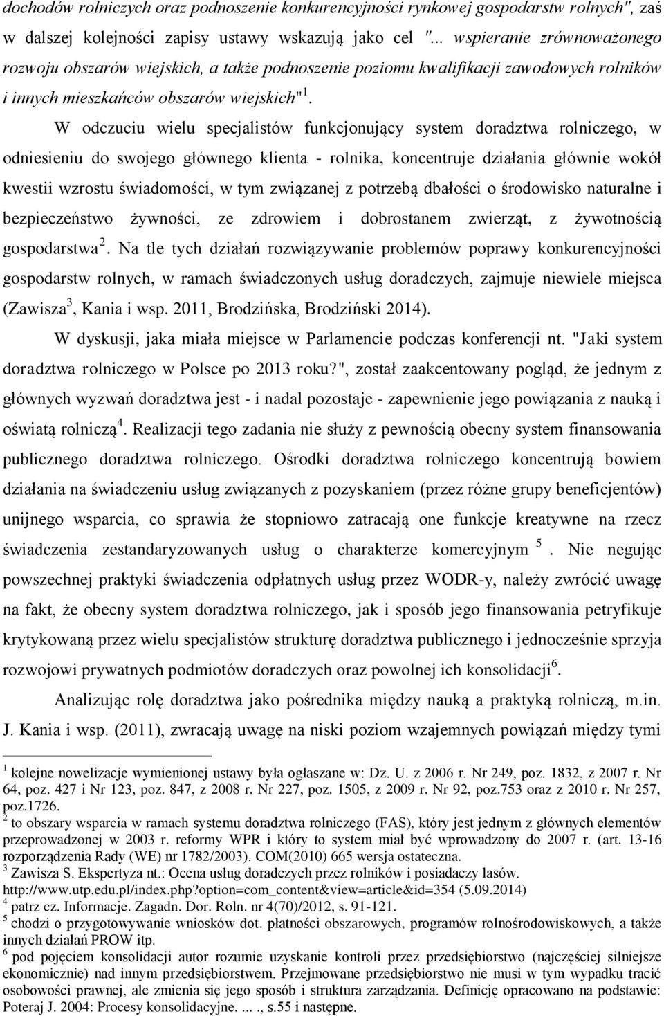 W odczuciu wielu specjalistów funkcjonujący system doradztwa rolniczego, w odniesieniu do swojego głównego klienta - rolnika, koncentruje działania głównie wokół kwestii wzrostu świadomości, w tym