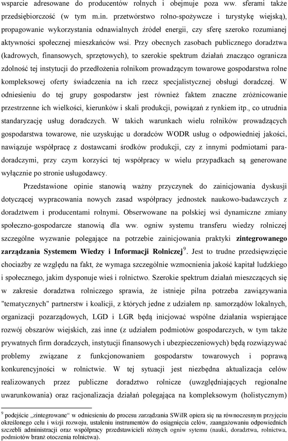 Przy obecnych zasobach publicznego doradztwa (kadrowych, finansowych, sprzętowych), to szerokie spektrum działań znacząco ogranicza zdolność tej instytucji do przedłożenia rolnikom prowadzącym