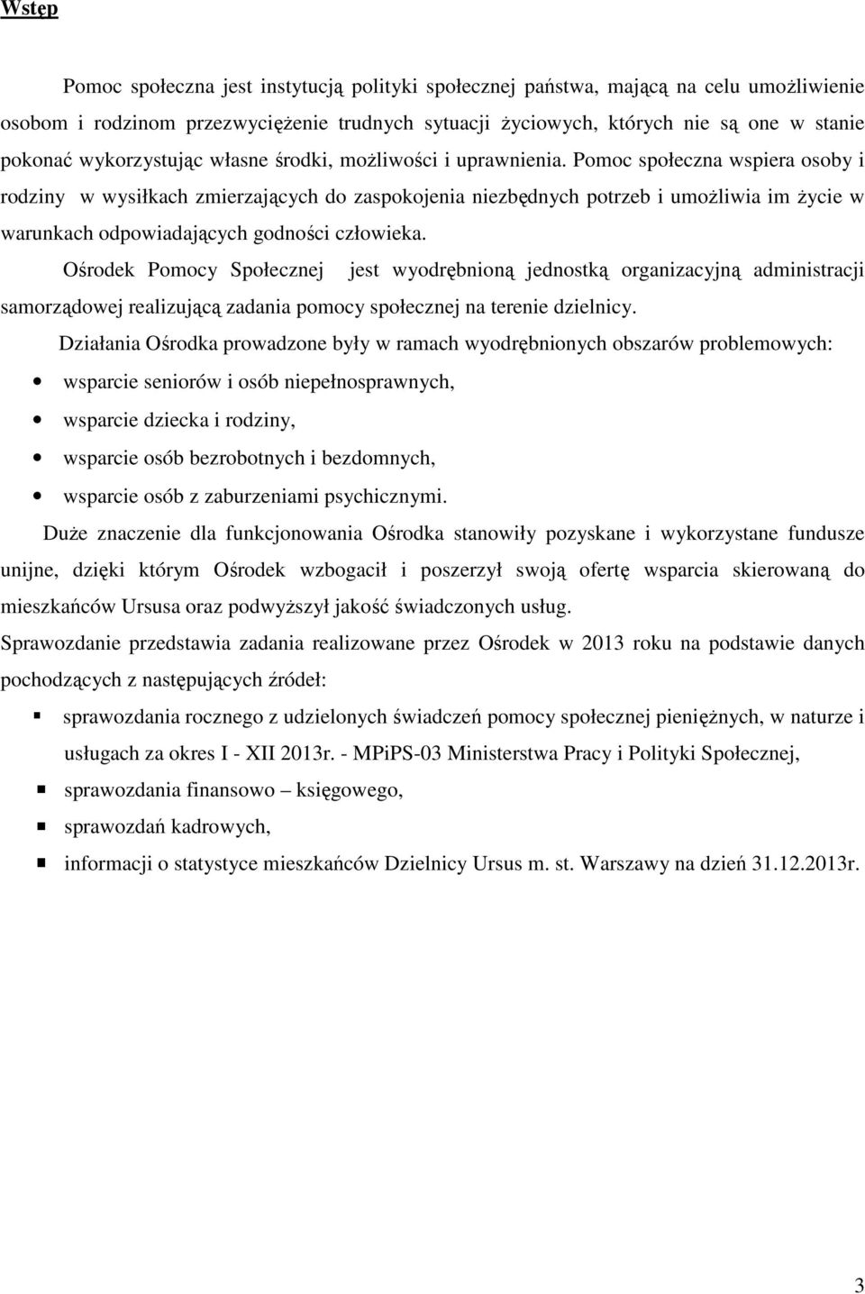 Pomoc społeczna wspiera osoby i rodziny w wysiłkach zmierzających do zaspokojenia niezbędnych potrzeb i umożliwia im życie w warunkach odpowiadających godności człowieka.