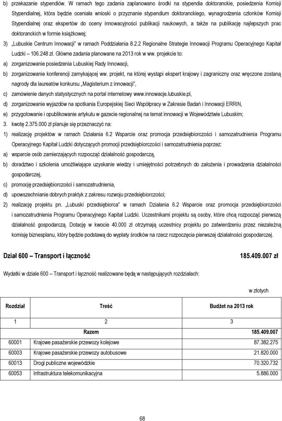 Komisji Stypendialnej oraz ekspertów do oceny innowacyjności publikacji naukowych, a także na publikację najlepszych prac doktoranckich w formie książkowej; 3) Lubuskie Centrum Innowacji w ramach