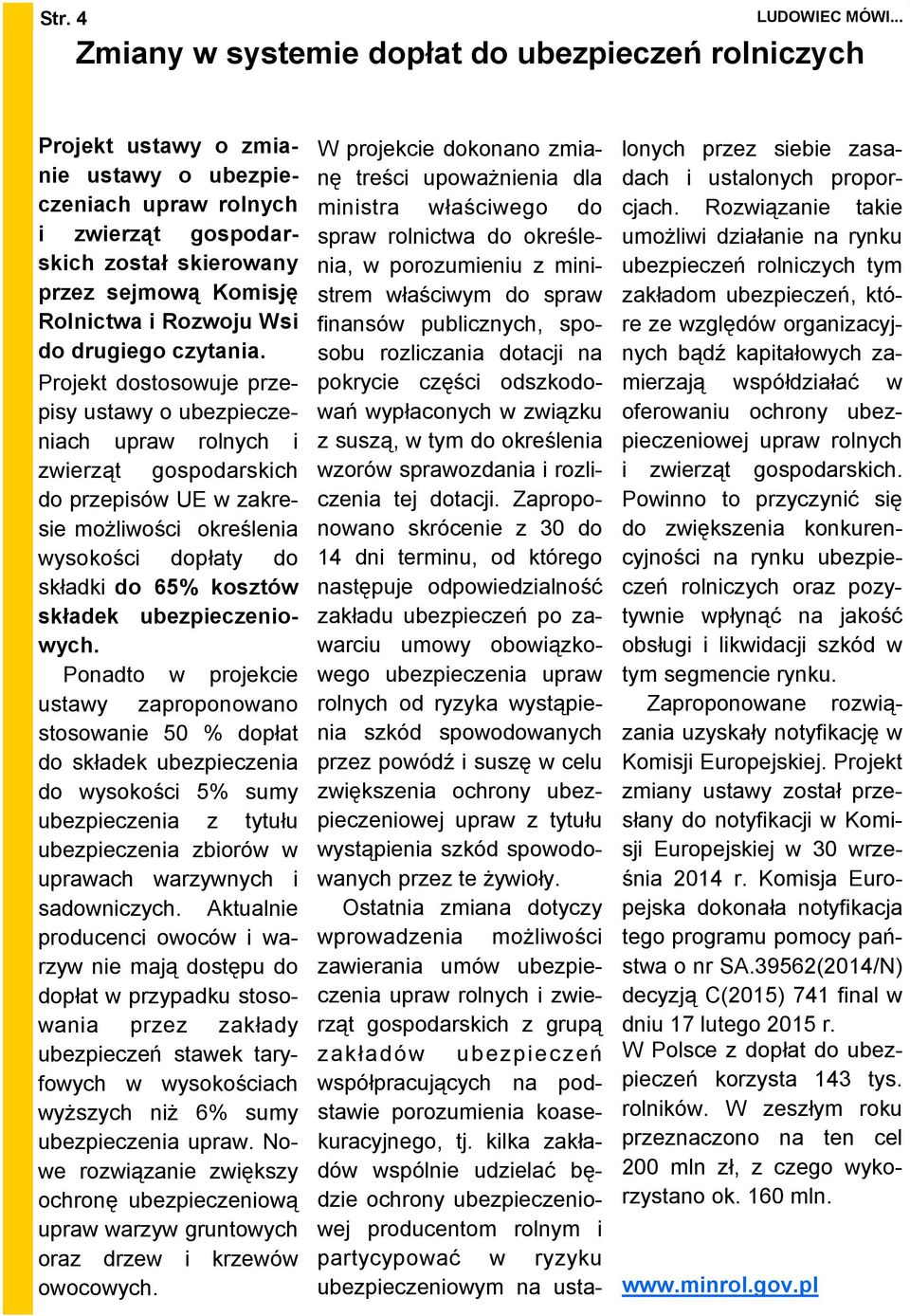 Projekt dostosowuje przepisy ustawy o ubezpieczeniach upraw rolnych i zwierząt gospodarskich do przepisów UE w zakresie moŝliwości określenia wysokości dopłaty do składki do 65% kosztów składek