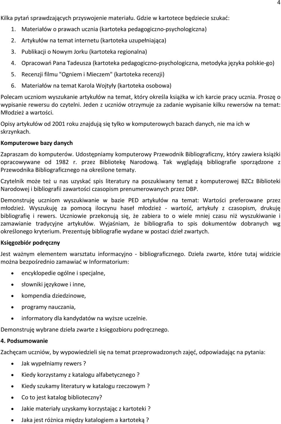 Opracowań Pana Tadeusza (kartoteka pedagogiczno-psychologiczna, metodyka języka polskie-go) 5. Recenzji filmu "Ogniem i Mieczem" (kartoteka recenzji) 6.