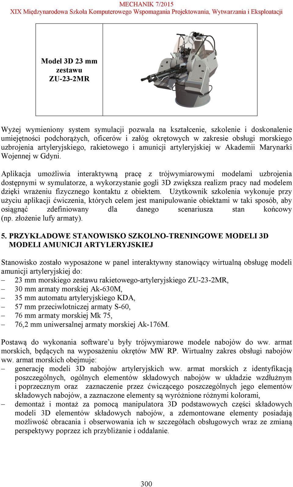 Aplikacja umożliwia interaktywną pracę z trójwymiarowymi modelami uzbrojenia dostępnymi w symulatorze, a wykorzystanie gogli 3D zwiększa realizm pracy nad modelem dzięki wrażeniu fizycznego kontaktu