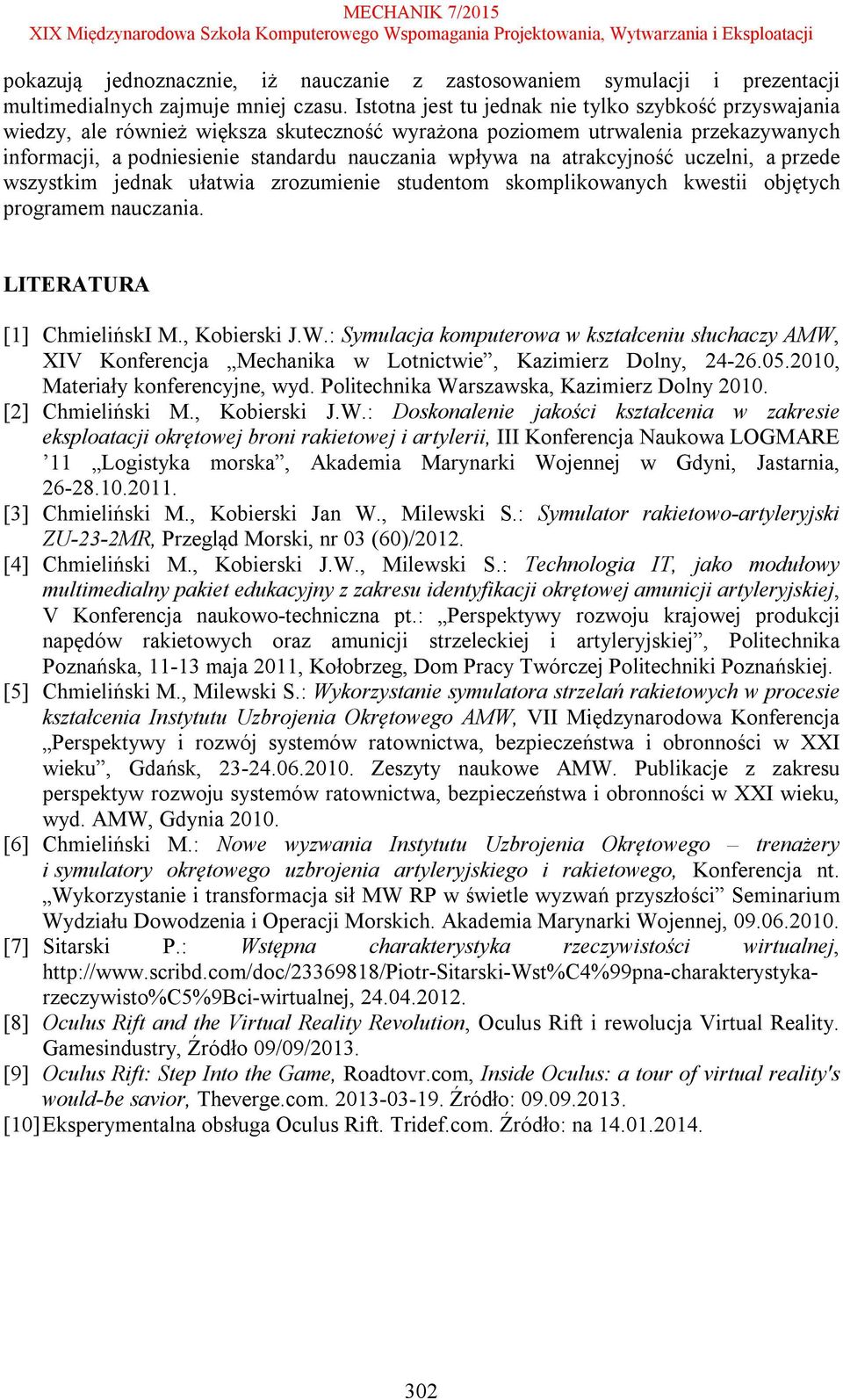 atrakcyjność uczelni, a przede wszystkim jednak ułatwia zrozumienie studentom skomplikowanych kwestii objętych programem nauczania. LITERATURA [1] ChmielińskI M., Kobierski J.W.