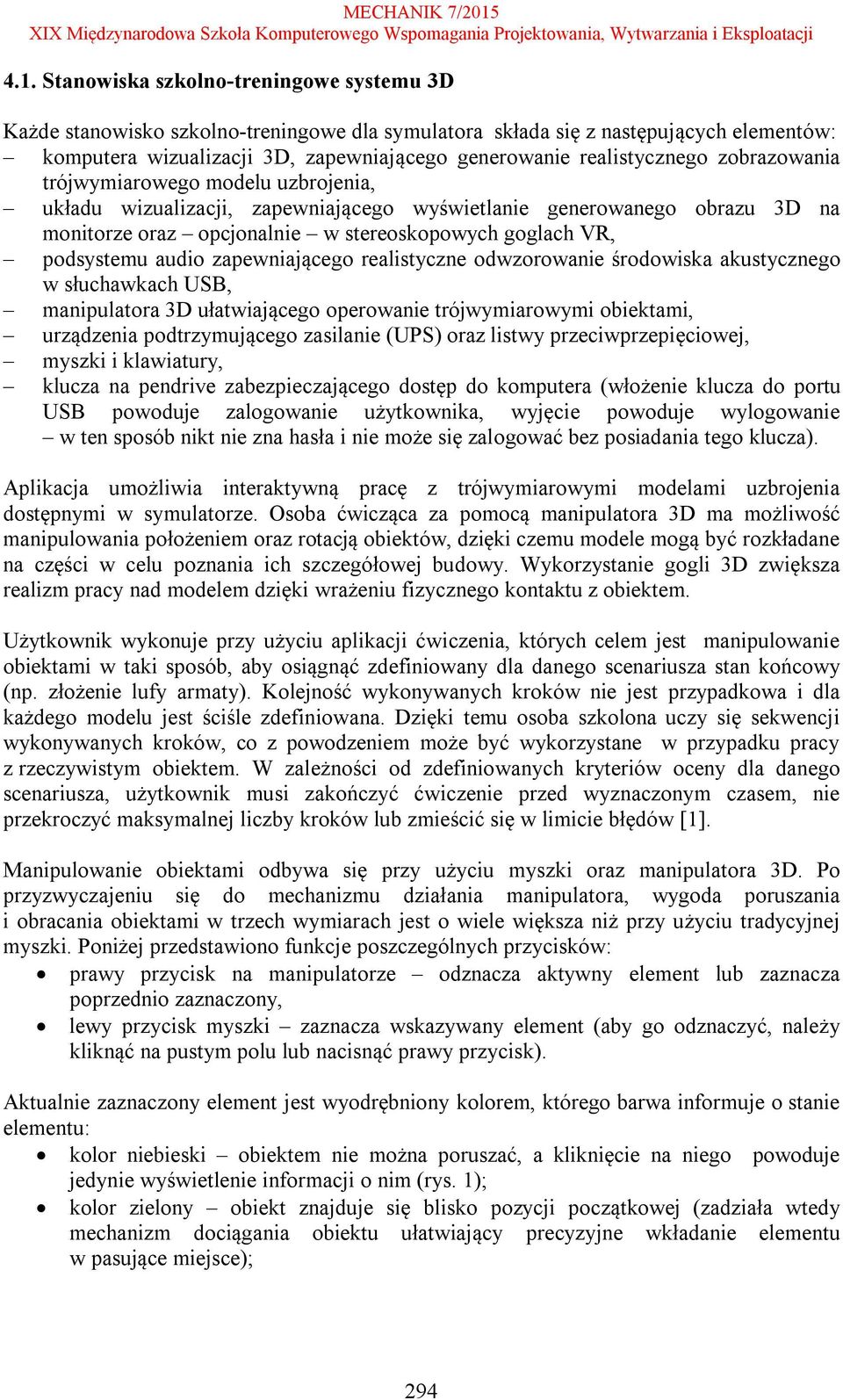 podsystemu audio zapewniającego realistyczne odwzorowanie środowiska akustycznego w słuchawkach USB, manipulatora 3D ułatwiającego operowanie trójwymiarowymi obiektami, urządzenia podtrzymującego