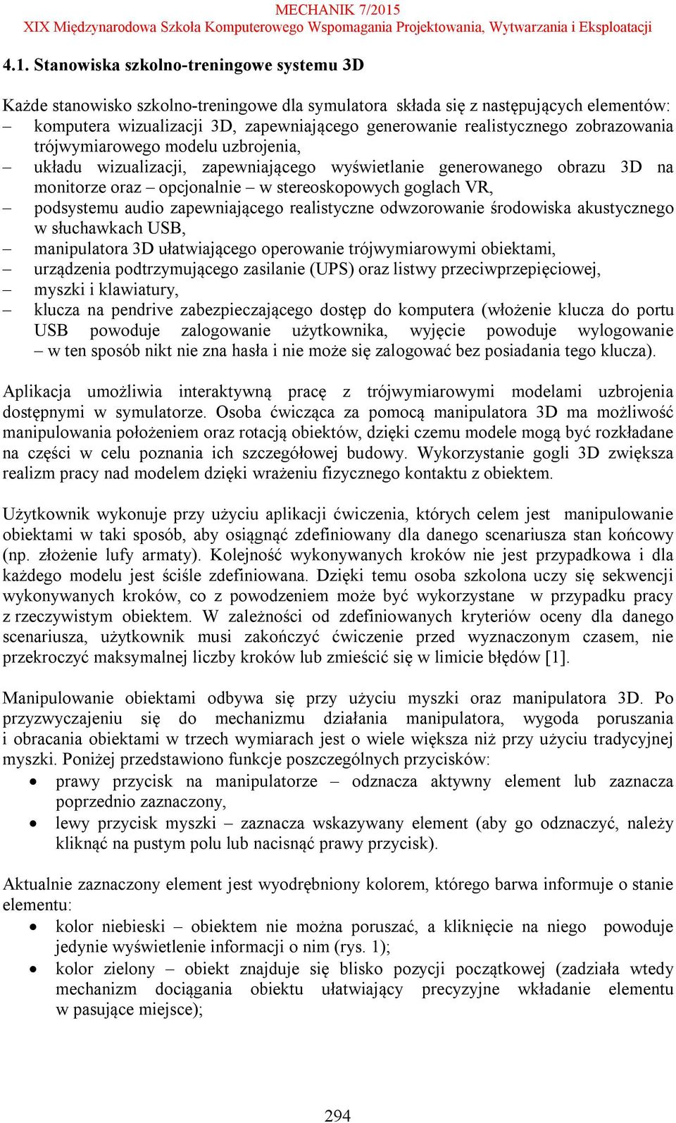 podsystemu audio zapewniającego realistyczne odwzorowanie środowiska akustycznego w słuchawkach USB, manipulatora 3D ułatwiającego operowanie trójwymiarowymi obiektami, urządzenia podtrzymującego