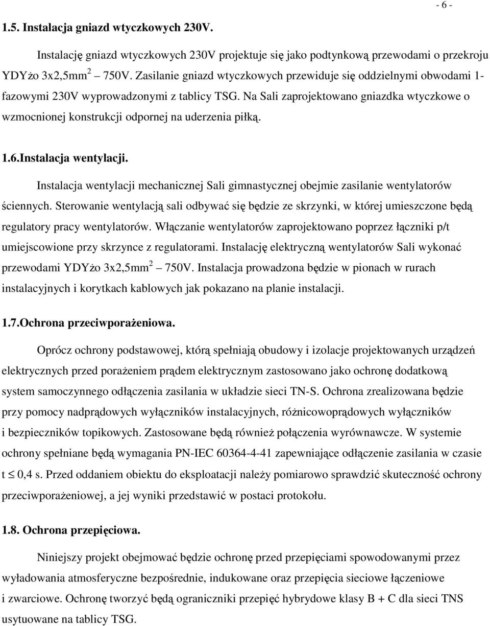 Na Sali zaprojektowano gniazdka wtyczkowe o wzmocnionej konstrukcji odpornej na uderzenia piłką. 1.6.Instalacja wentylacji.