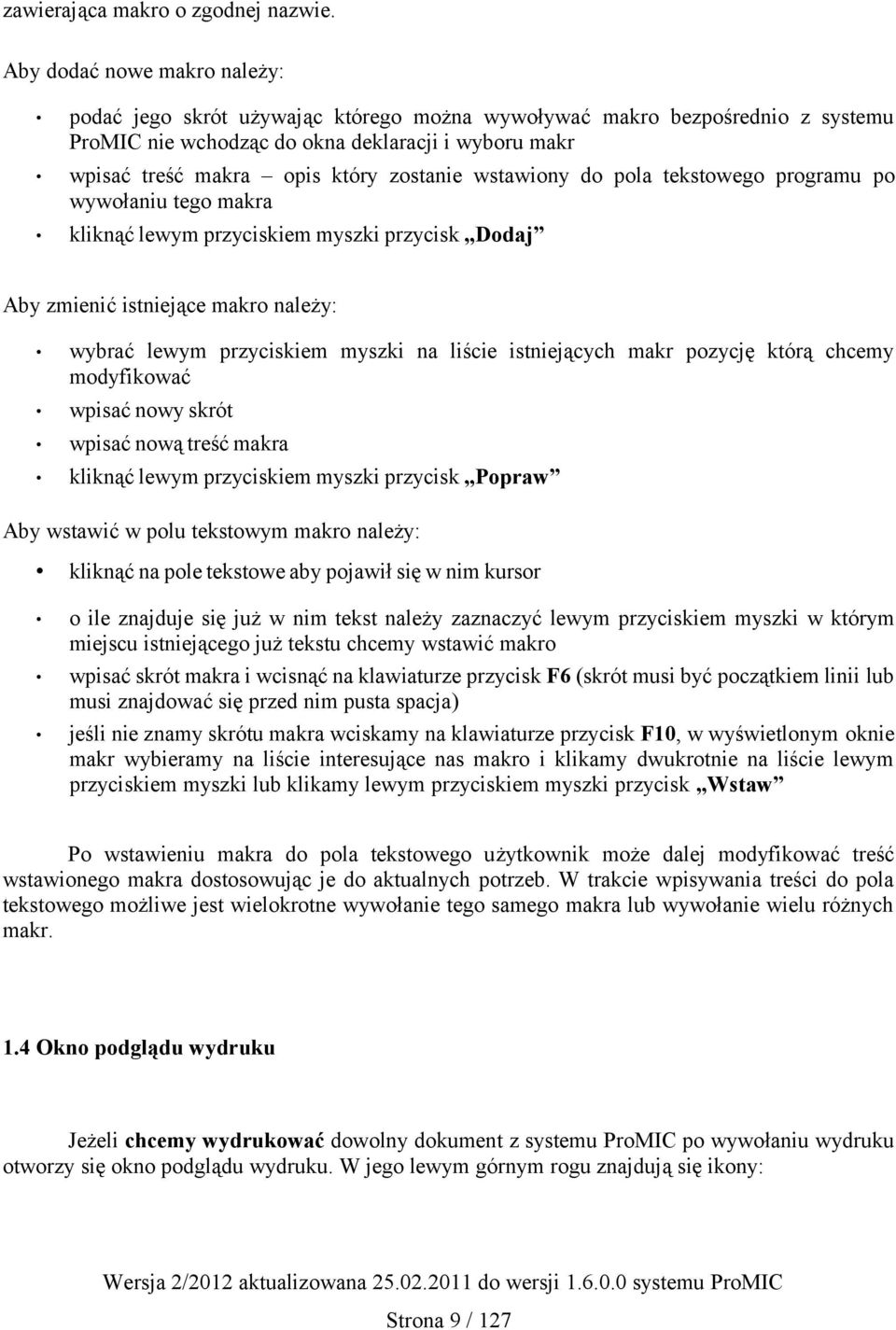 wstawiony do pola tekstowego programu po wywołaniu tego makra kliknąć lewym przyciskiem myszki przycisk Dodaj Aby zmienić istniejące makro należy: wybrać lewym przyciskiem myszki na liście