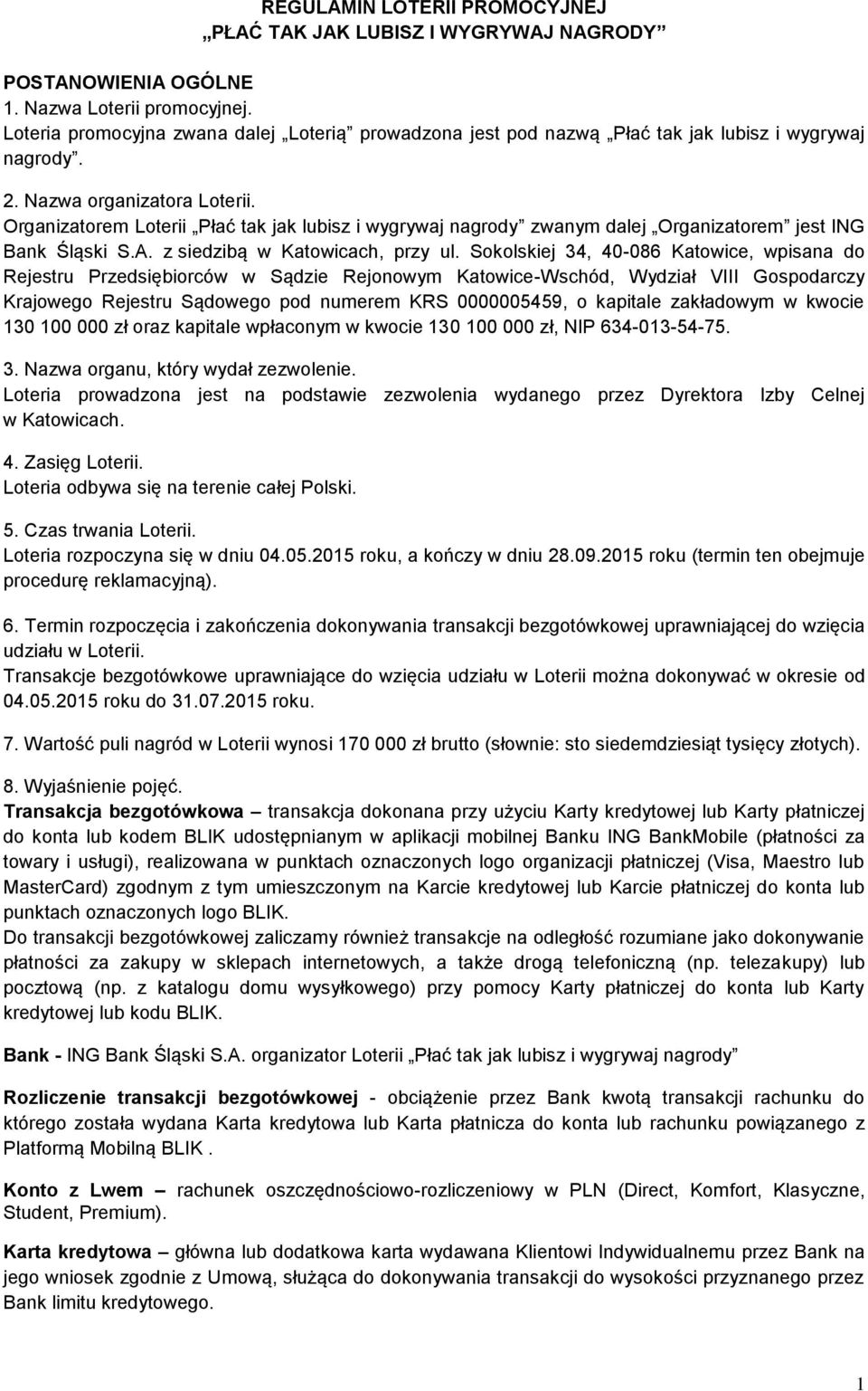 Organizatorem Loterii Płać tak jak lubisz i wygrywaj nagrody zwanym dalej Organizatorem jest ING Bank Śląski S.A. z siedzibą w Katowicach, przy ul.