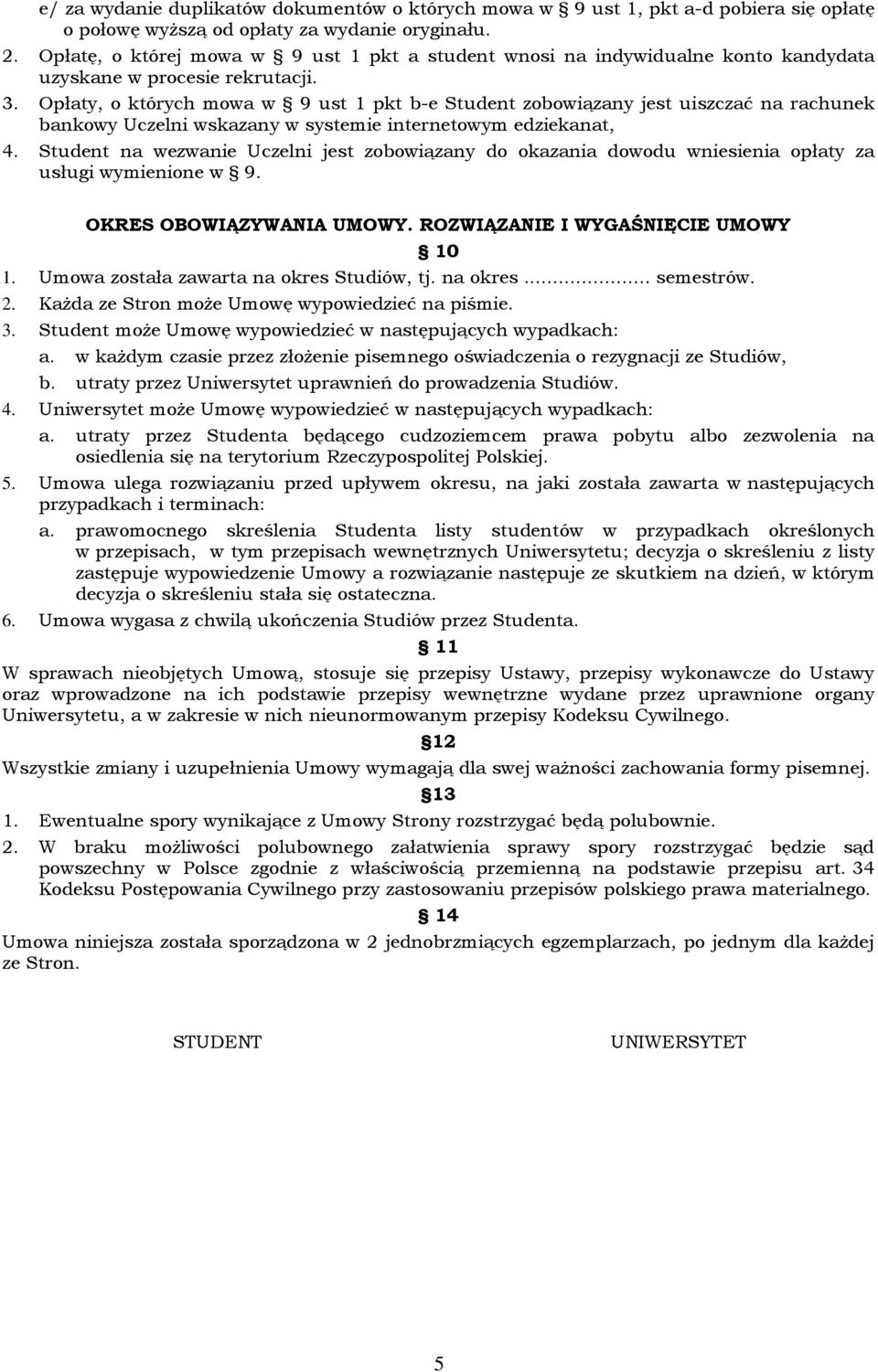 Opłaty, o których mowa w 9 ust 1 pkt b-e Student zobowiązany jest uiszczać na rachunek bankowy Uczelni wskazany w systemie internetowym edziekanat, 4.