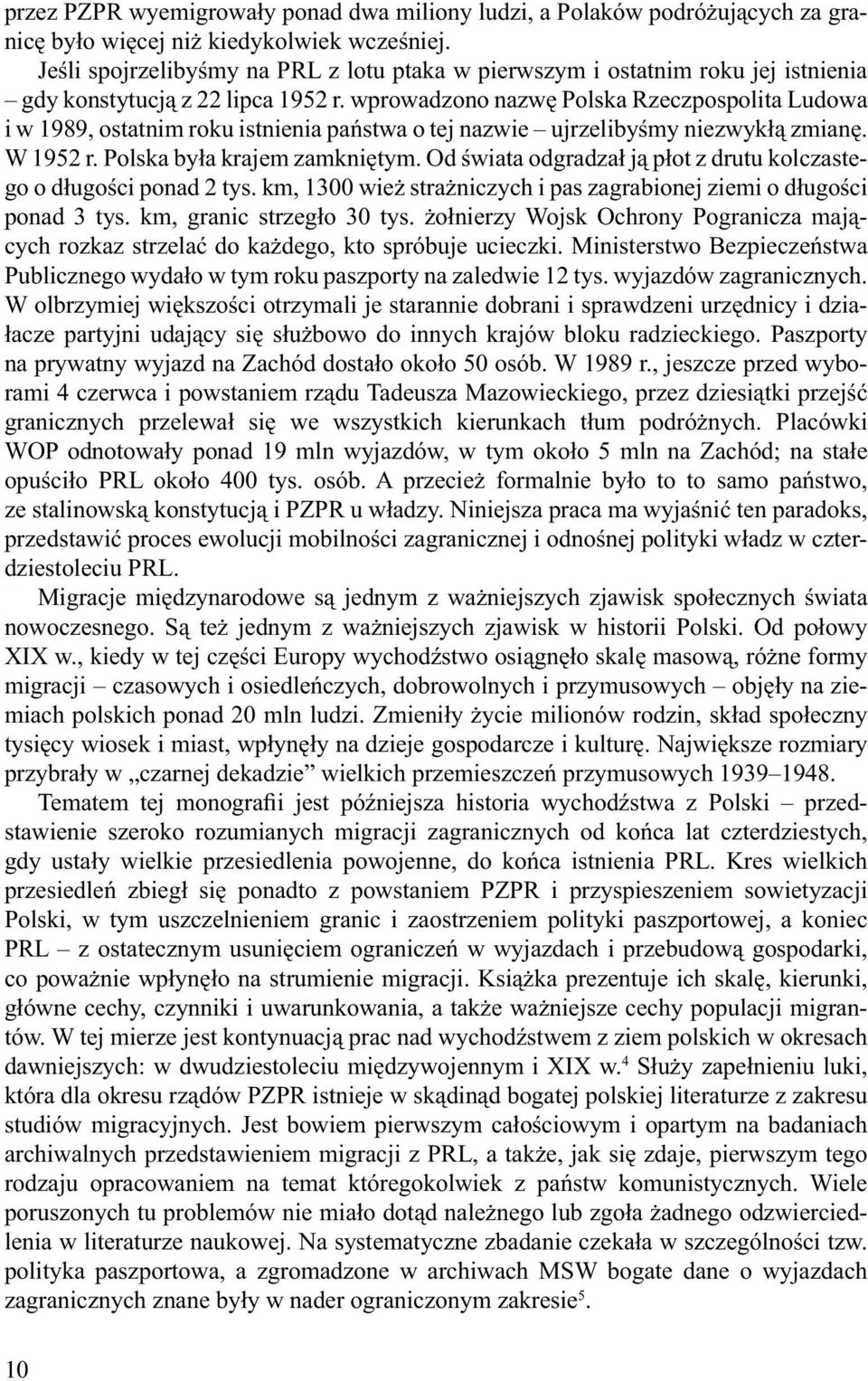 wprowadzono nazwę Polska Rzeczpospolita Ludowa i w 1989, ostatnim roku istnienia państwa o tej nazwie ujrzelibyśmy niezwykłą zmianę. W 1952 r. Polska była krajem zamkniętym.