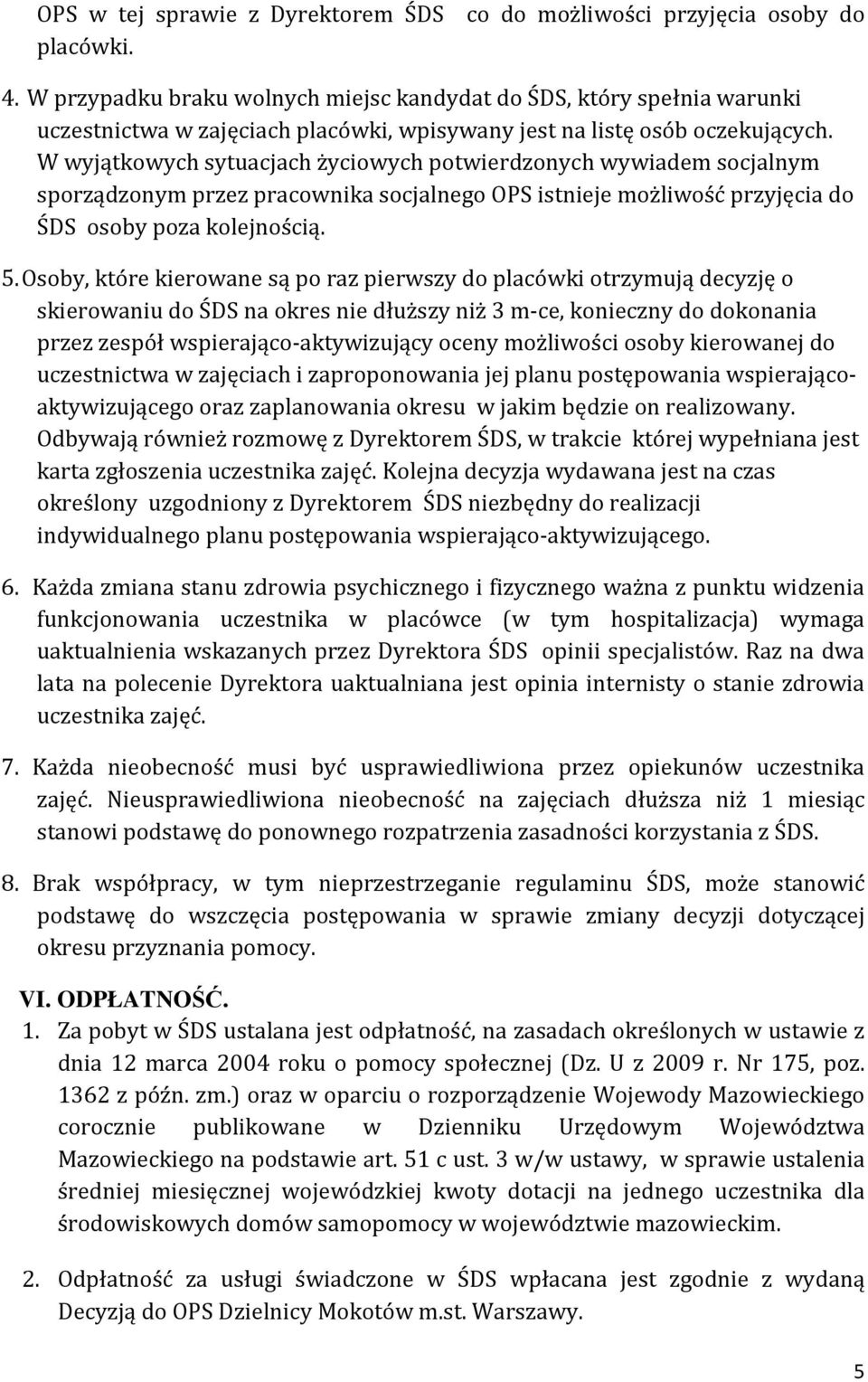 W wyjątkowych sytuacjach życiowych potwierdzonych wywiadem socjalnym sporządzonym przez pracownika socjalnego OPS istnieje możliwość przyjęcia do ŚDS osoby poza kolejnością. 5.