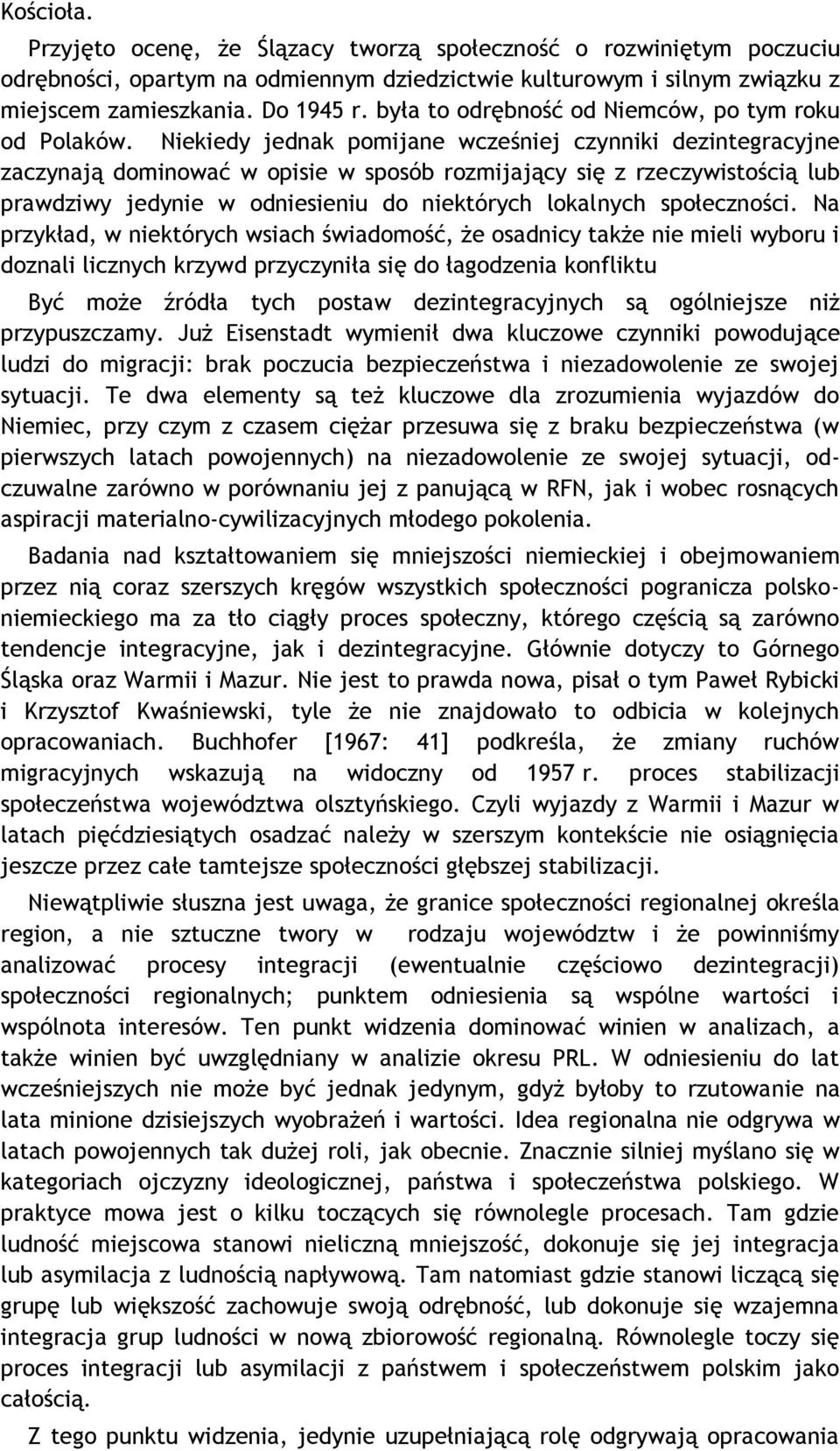 Niekiedy jednak pomijane wcześniej czynniki dezintegracyjne zaczynają dominować w opisie w sposób rozmijający się z rzeczywistością lub prawdziwy jedynie w odniesieniu do niektórych lokalnych