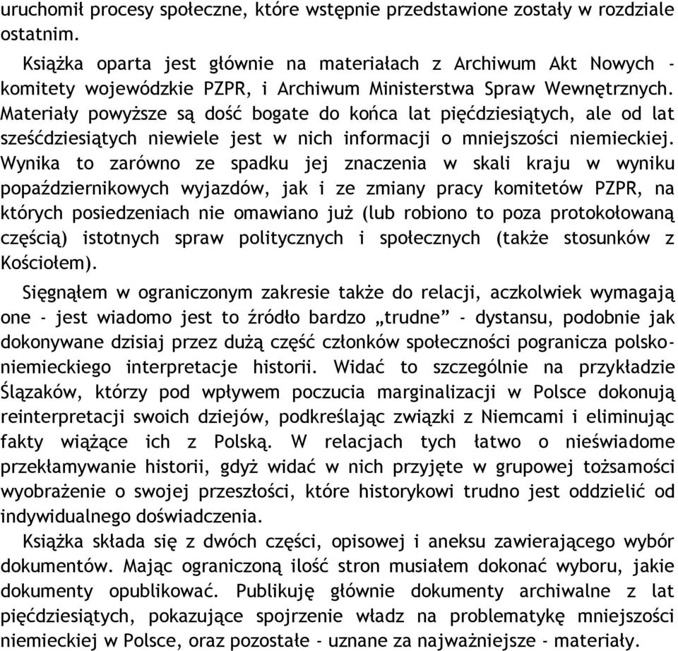 Materiały powyższe są dość bogate do końca lat pięćdziesiątych, ale od lat sześćdziesiątych niewiele jest w nich informacji o mniejszości niemieckiej.