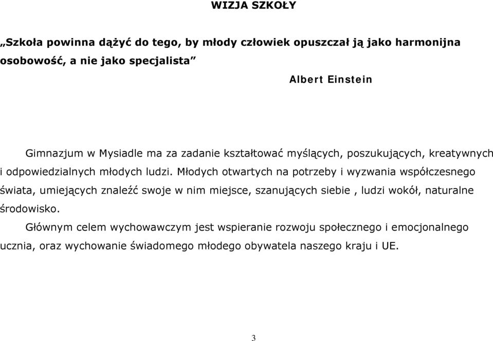 Młodych otwartych na potrzeby i wyzwania współczesnego świata, umiejących znaleźć swoje w nim miejsce, szanujących siebie, ludzi wokół,