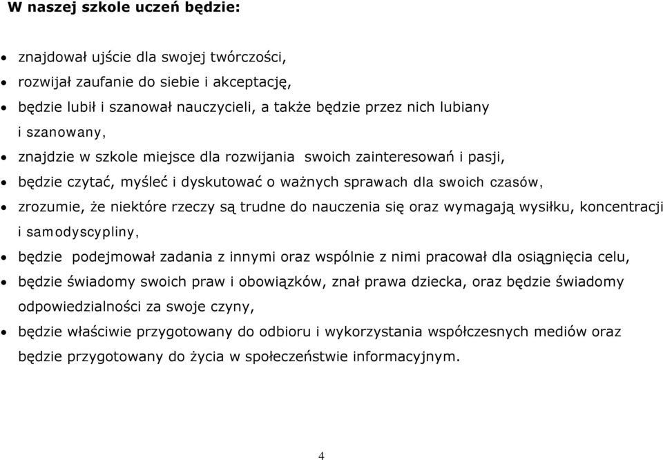 oraz wymagają wysiłku, koncentracji i samodyscypliny, będzie podejmował zadania z innymi oraz wspólnie z nimi pracował dla osiągnięcia celu, będzie świadomy swoich praw i obowiązków, znał prawa