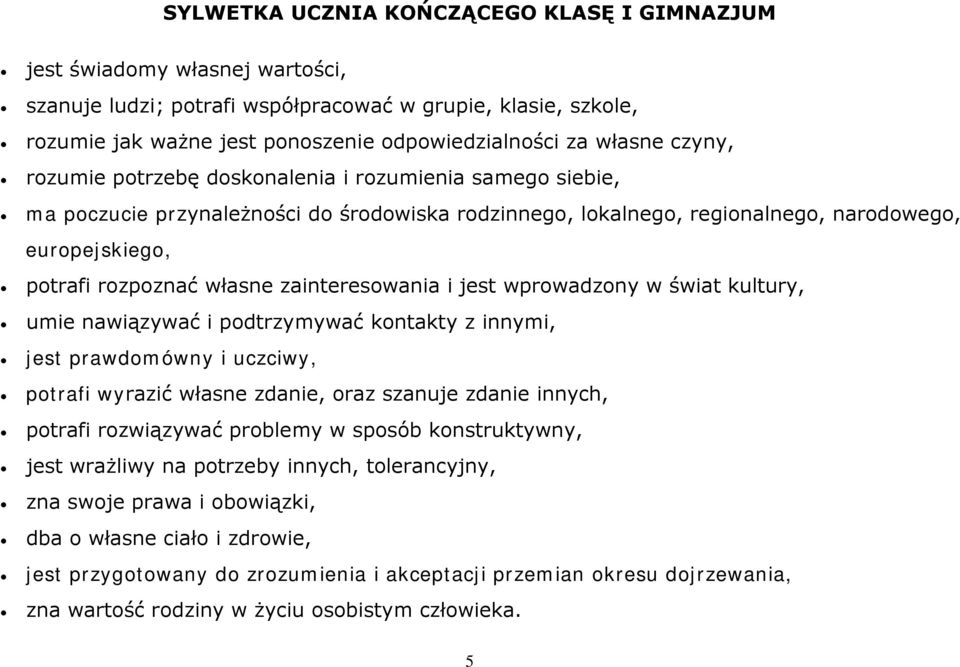 własne zainteresowania i jest wprowadzony w świat kultury, umie nawiązywać i podtrzymywać kontakty z innymi, jest prawdomówny i uczciwy, potrafi wyrazić własne zdanie, oraz szanuje zdanie innych,