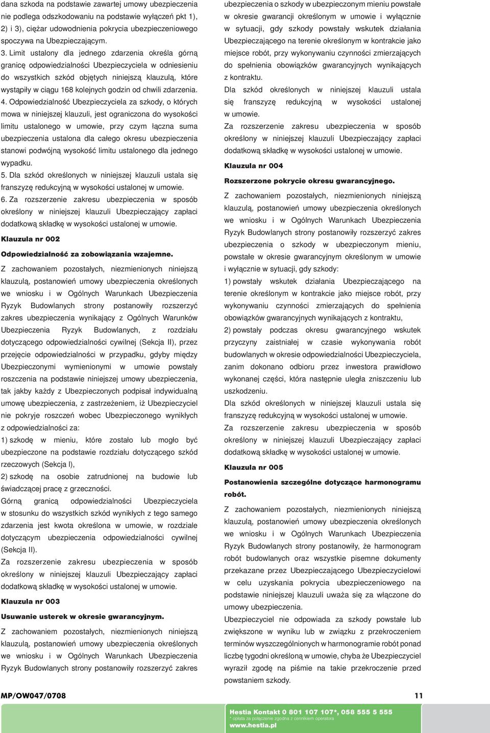 Limit ustalony dla jednego zdarzenia określa górną granicę odpowiedzialności Ubezpieczyciela w odniesieniu do wszystkich szkód objętych niniejszą klauzulą, które wystąpiły w ciągu 168 kolejnych