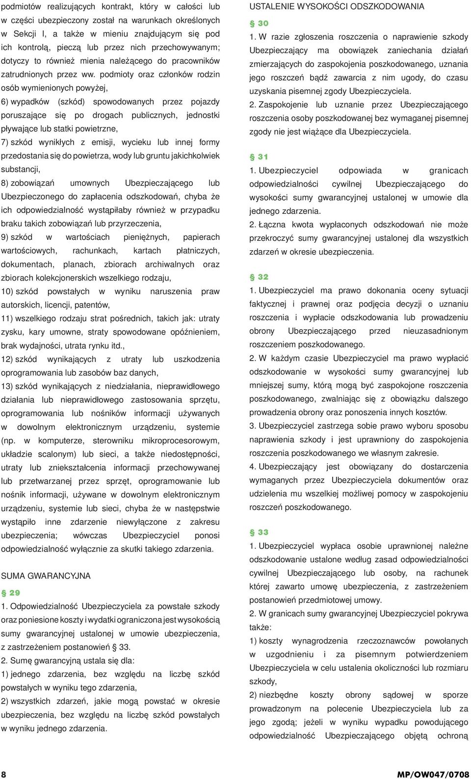 podmioty oraz członków rodzin osób wymienionych powyżej, 6) wypadków (szkód) spowodowanych przez pojazdy poruszające się po drogach publicznych, jednostki pływające lub statki powietrzne, 7) szkód