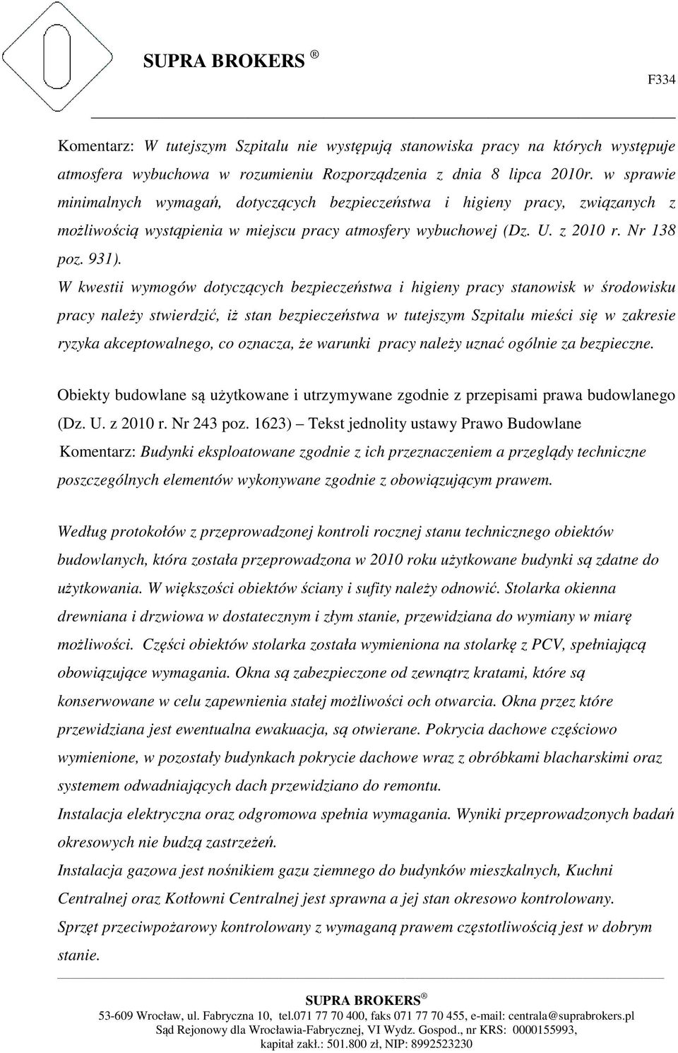 W kwestii wymogów dotyczących bezpieczeństwa i higieny pracy stanowisk w środowisku pracy należy stwierdzić, iż stan bezpieczeństwa w tutejszym Szpitalu mieści się w zakresie ryzyka akceptowalnego,