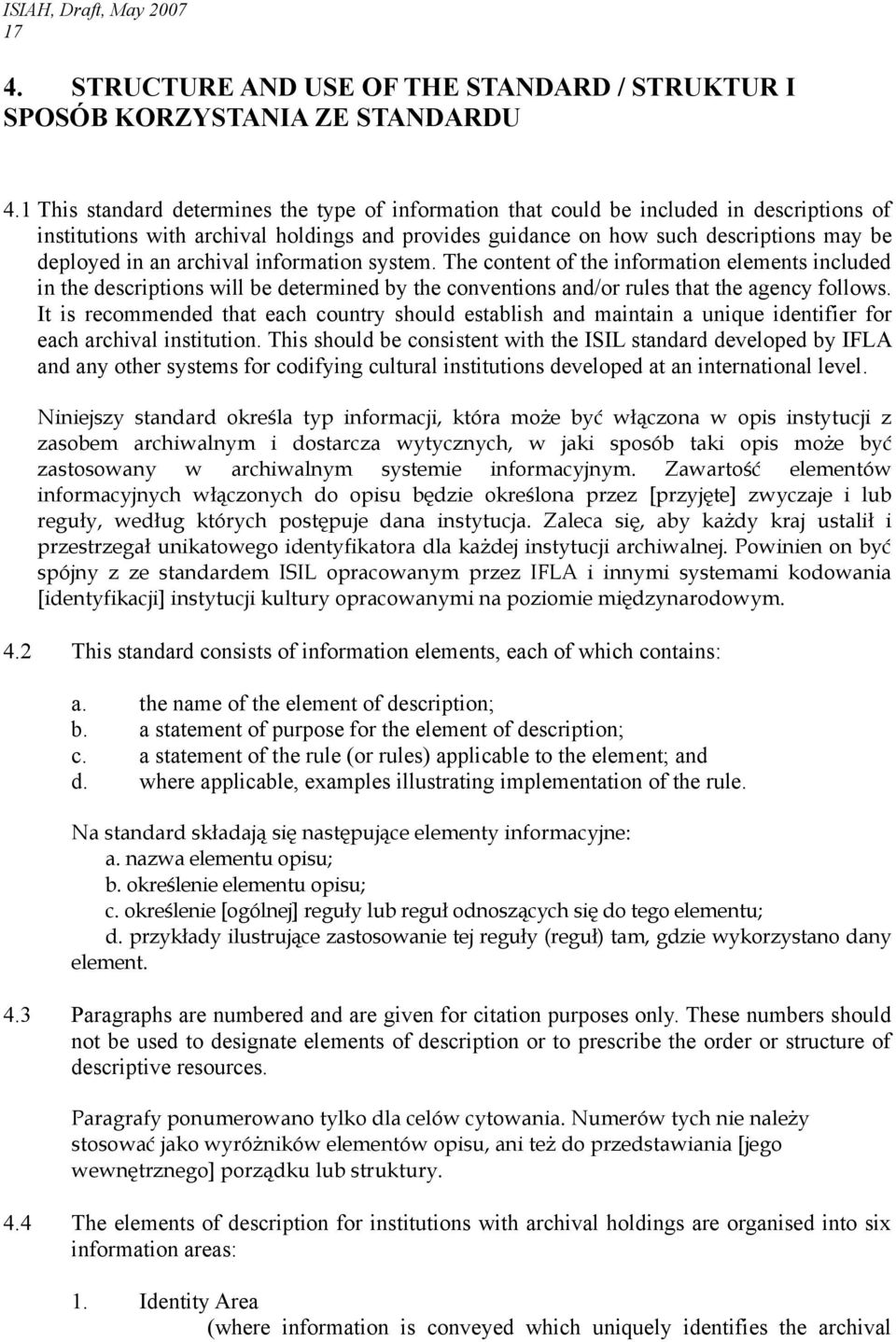 archival information system. The content of the information elements included in the descriptions will be determined by the conventions and/or rules that the agency follows.