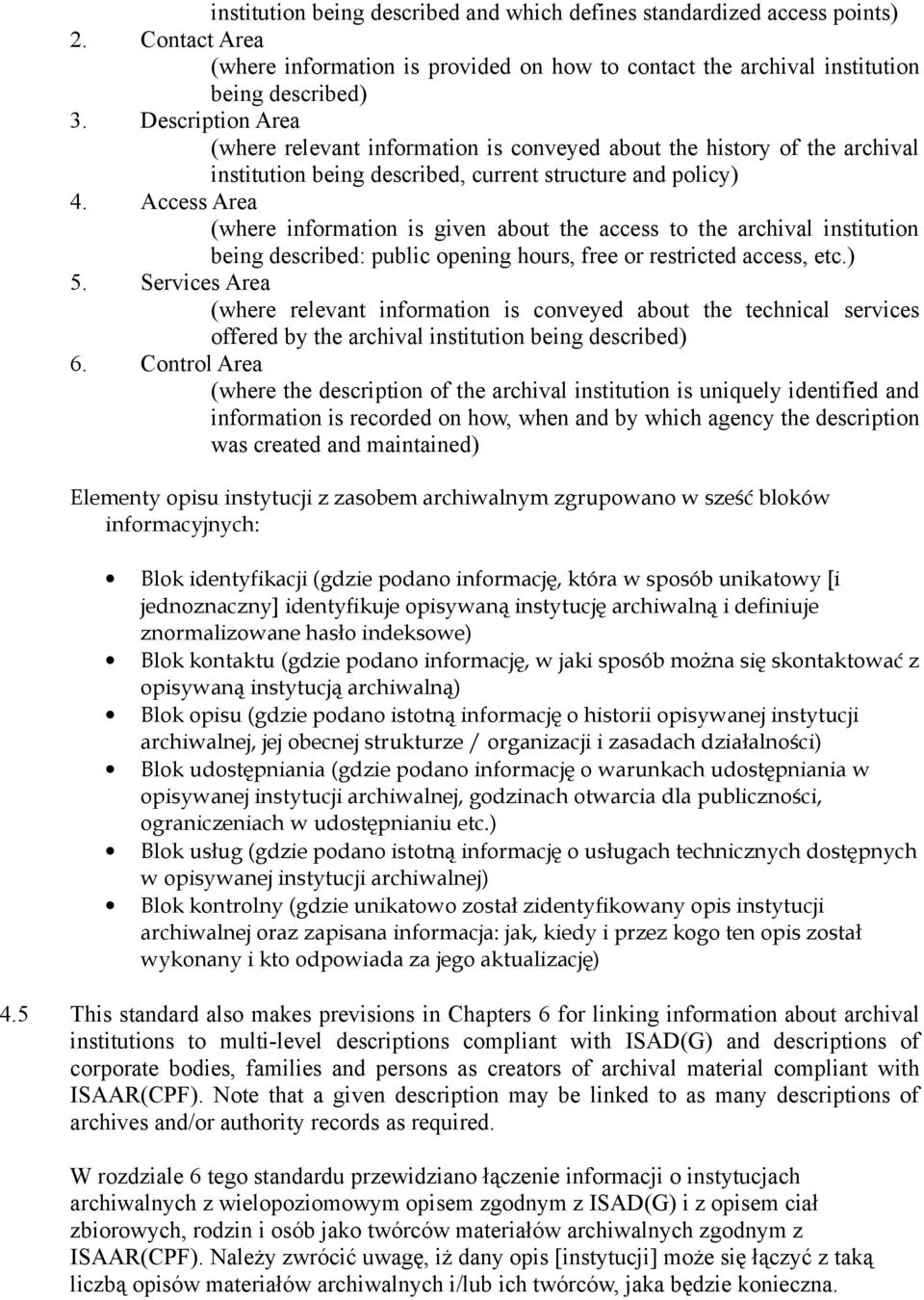Access Area (where information is given about the access to the archival institution being described: public opening hours, free or restricted access, etc.) 5.