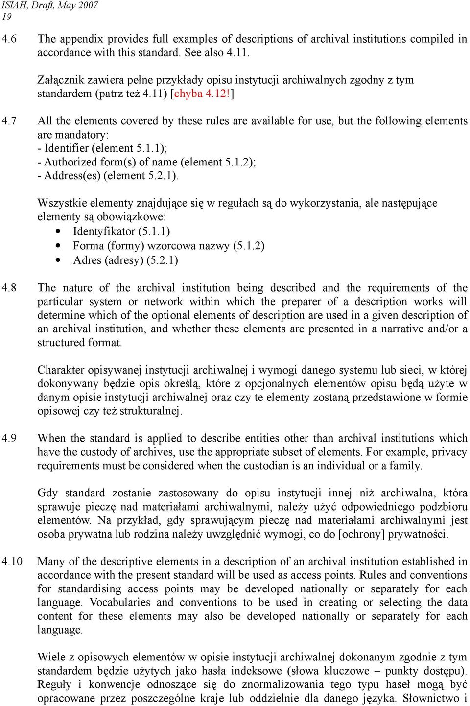 7 All the elements covered by these rules are available for use, but the following elements are mandatory: - Identifier (element 5.1.1); - Authorized form(s) of name (element 5.1.2); - Address(es) (element 5.