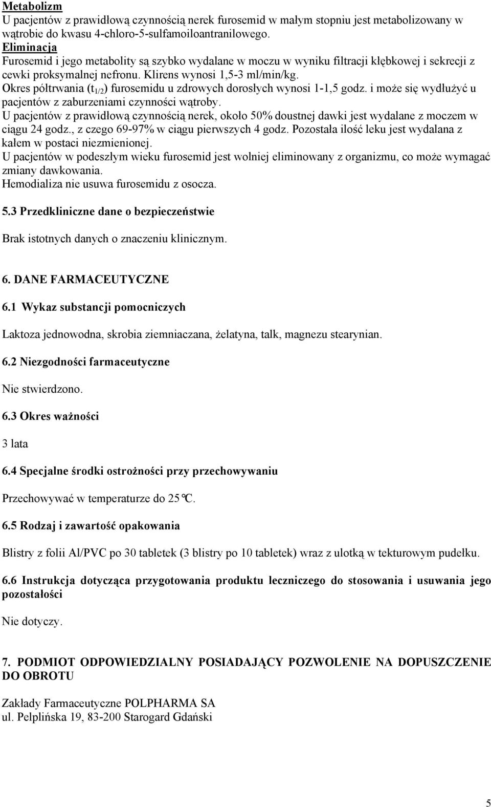 Okres półtrwania (t 1/2 ) furosemidu u zdrowych dorosłych wynosi 1-1,5 godz. i może się wydłużyć u pacjentów z zaburzeniami czynności wątroby.