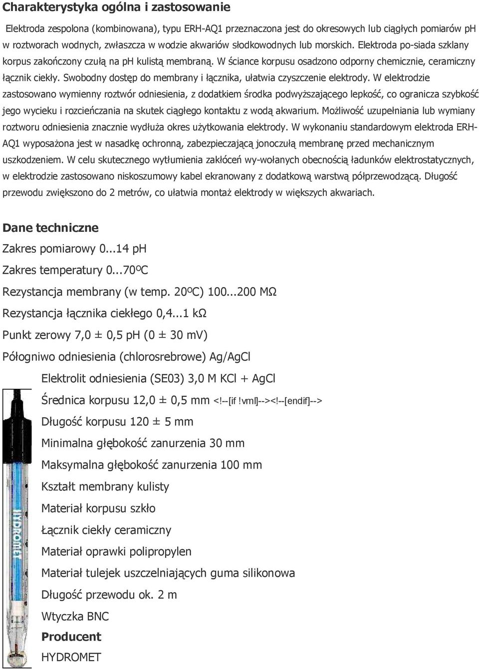 Swobodny dostęp do membrany i łącznika, ułatwia czyszczenie elektrody.