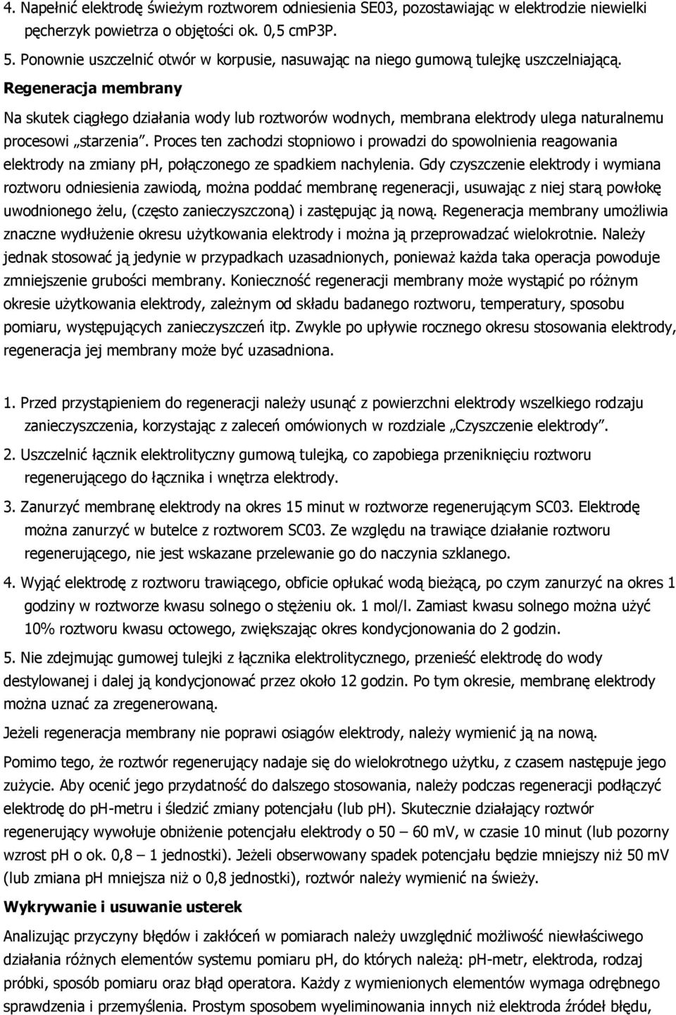 Regeneracja membrany Na skutek ciągłego działania wody lub roztworów wodnych, membrana elektrody ulega naturalnemu procesowi starzenia.
