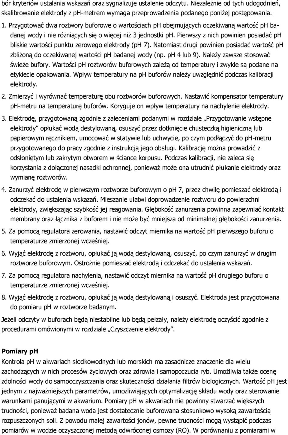 Pierwszy z nich powinien posiadać ph bliskie wartości punktu zerowego elektrody (ph 7). Natomiast drugi powinien posiadać wartość ph zbliżoną do oczekiwanej wartości ph badanej wody (np. ph 4 lub 9).