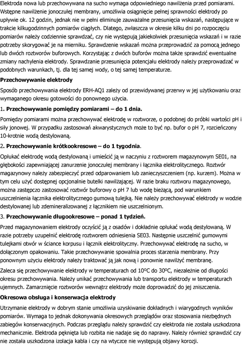 Dlatego, zwłaszcza w okresie kilku dni po rozpoczęciu pomiarów należy codziennie sprawdzać, czy nie występują jakiekolwiek przesunięcia wskazań i w razie potrzeby skorygować je na mierniku.