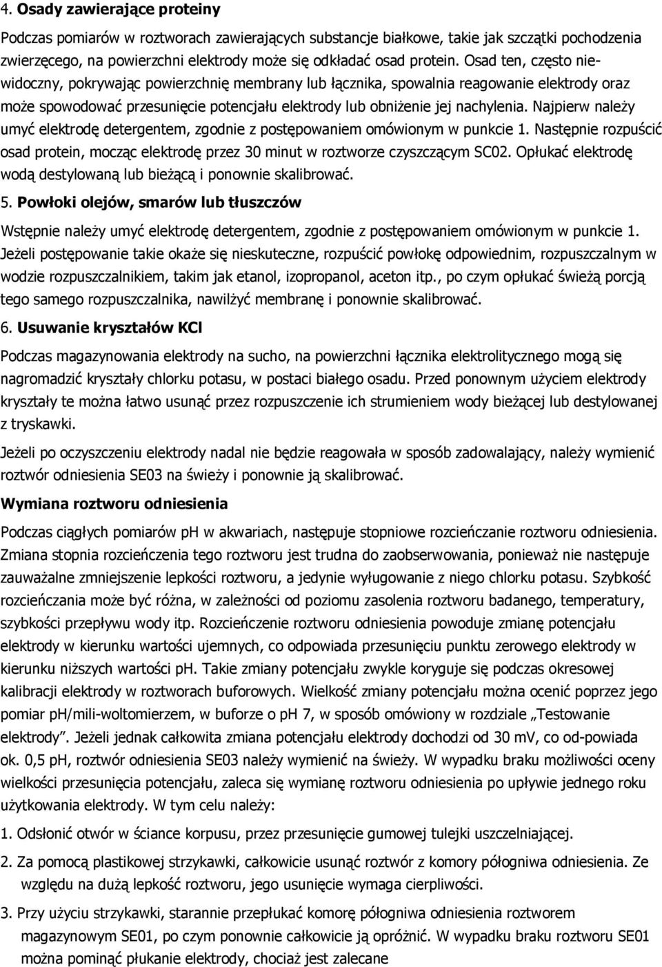 Najpierw należy umyć elektrodę detergentem, zgodnie z postępowaniem omówionym w punkcie 1. Następnie rozpuścić osad protein, mocząc elektrodę przez 30 minut w roztworze czyszczącym SC02.