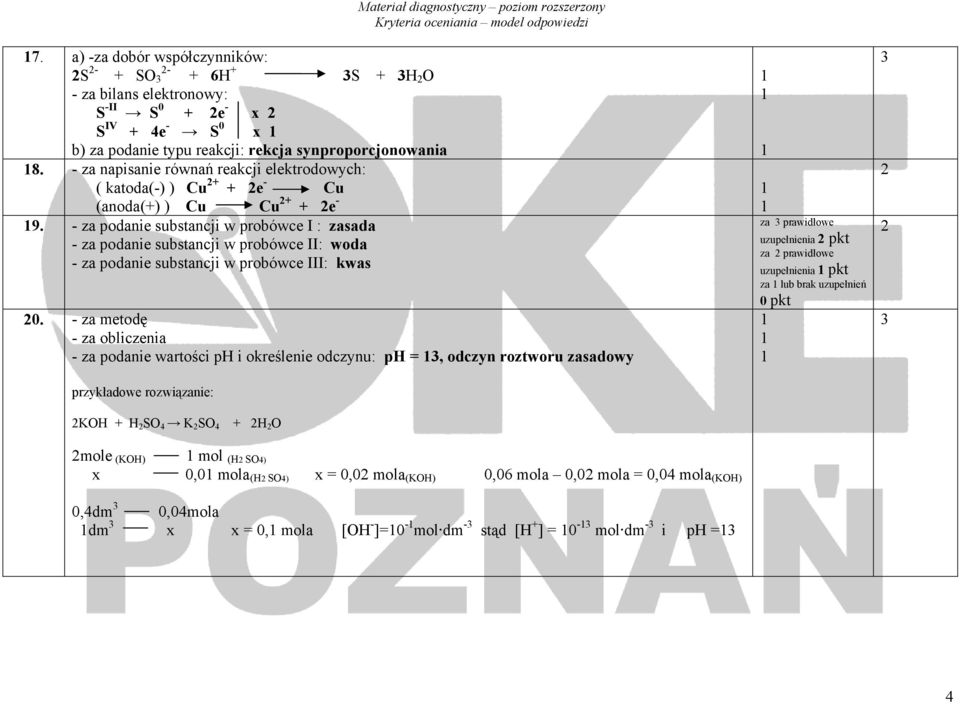 - za podanie substancji w probówce I : zasada za prawidłowe uzupełnienia - za podanie substancji w probówce II: woda pkt za prawidłowe - za podanie substancji w probówce III: kwas uzupełnienia pkt za