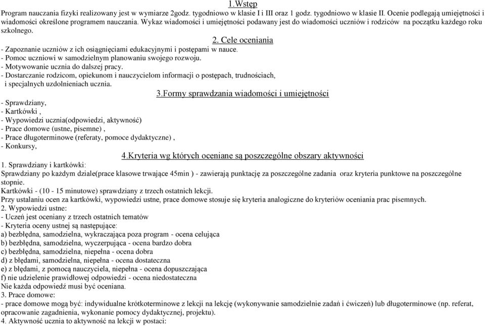 Cele oceniania - Zapoznanie uczniów z ich osiągnięciami edukacyjnymi i postępami w nauce. - Pomoc uczniowi w samodzielnym planowaniu swojego rozwoju. - Motywowanie ucznia do dalszej pracy.