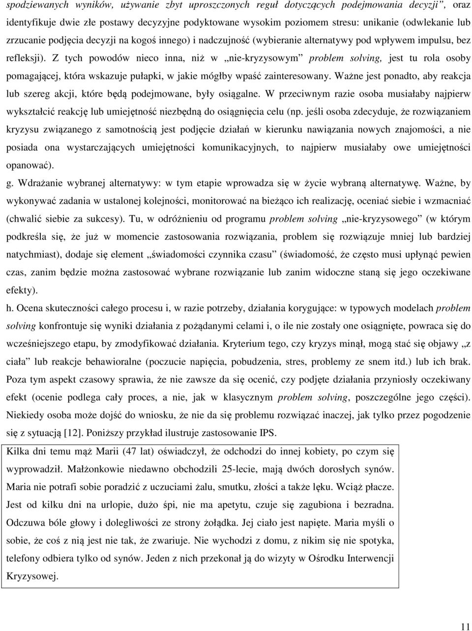 Z tych powodów nieco inna, niż w nie-kryzysowym problem solving, jest tu rola osoby pomagającej, która wskazuje pułapki, w jakie mógłby wpaść zainteresowany.