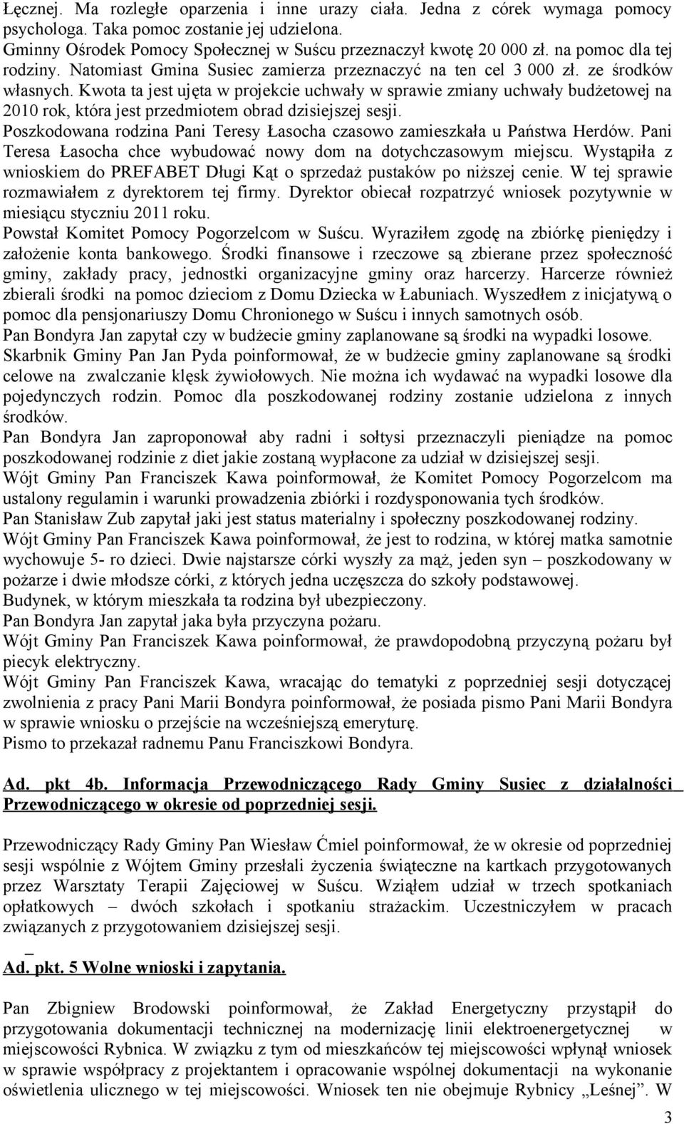 Kwota ta jest ujęta w projekcie uchwały w sprawie zmiany uchwały budżetowej na 2010 rok, która jest przedmiotem obrad dzisiejszej sesji.