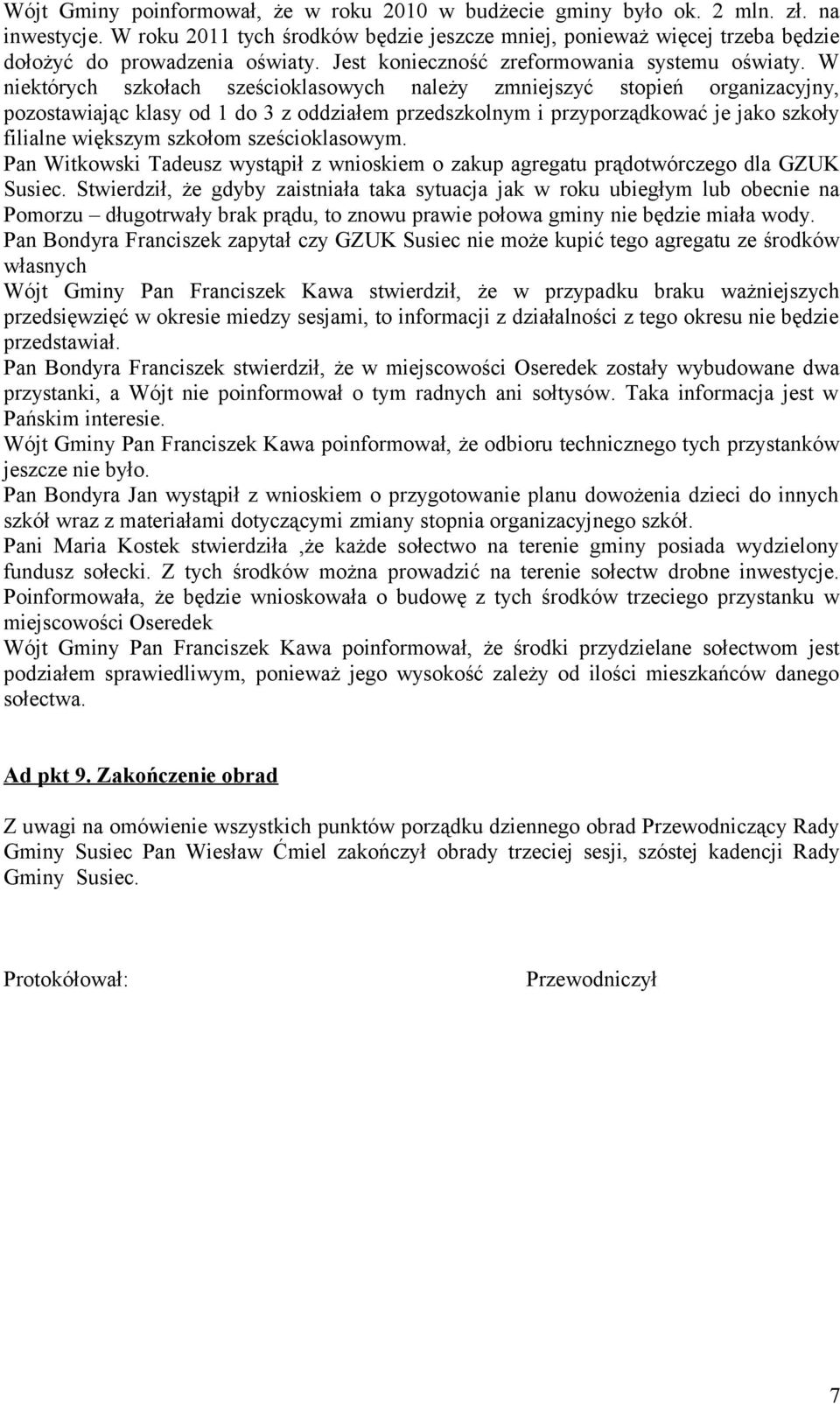 W niektórych szkołach sześcioklasowych należy zmniejszyć stopień organizacyjny, pozostawiając klasy od 1 do 3 z oddziałem przedszkolnym i przyporządkować je jako szkoły filialne większym szkołom