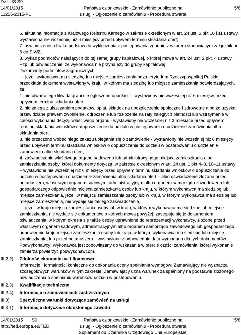 oświadczenie o braku podstaw do wykluczenia z postępowania zgodnie z wzorem stanowiącym załącznik nr 6 do SIWZ; 8. wykaz podmiotów należących do tej samej grupy kapitałowej, o której mowa w art.